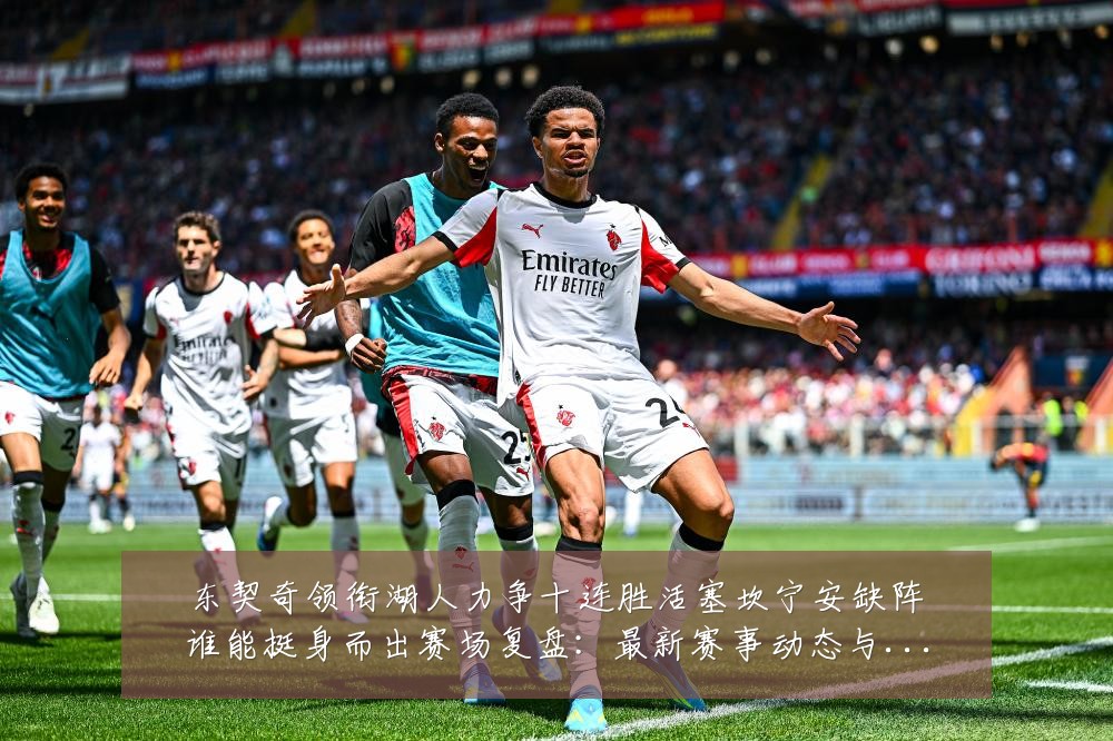 东契奇领衔湖人力争十连胜活塞坎宁安缺阵谁能挺身而出赛场复盘：最新赛事动态与深度分析